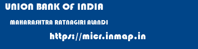 UNION BANK OF INDIA  MAHARASHTRA RATNAGIRI ALANDI   micr code